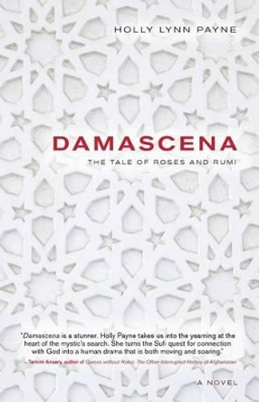 Damascena: The Tale of Roses and Rumi by Holly Lynn Payne 9780982279748