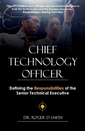 Chief Technology Officer: Defining the Responsibilities of the Senior Technical Executive by Roger Dean Smith 9780982304044