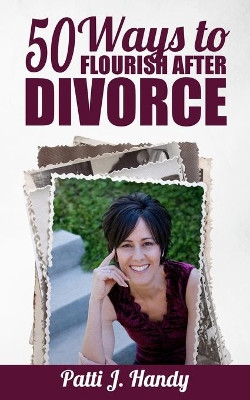 50 Ways to Flourish After Divorce by Patti J Handy 9780982465639