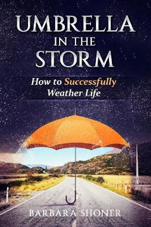 Umbrella in the Storm: How to Successfully Weather Life by Barbara Shoner 9780979908118