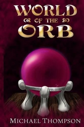 World of the Orb by Michael Thompson 9780979921667