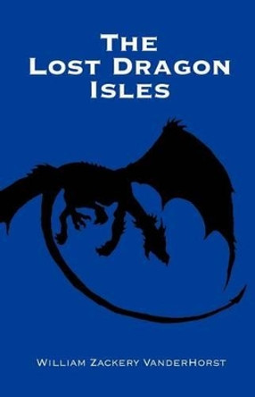 The Lost Dragon Isles by William Zackery Vanderhorst 9780979983498