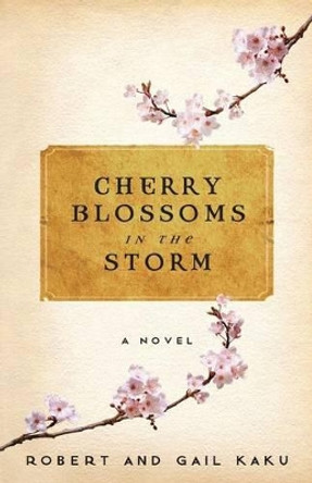 Cherry Blossoms in the Storm by Robert S Kaku 9780979990342