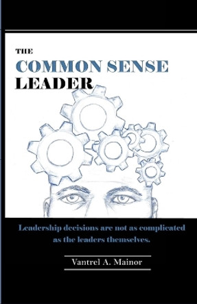 The Common Sense Leader by Vantrel Mainor 9780980003734