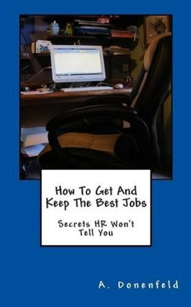 How To Get & Keep The Best Jobs by A Donenfeld 9780988885370