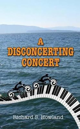 A Disconcerting Concert by Richard S Howland 9780989303729