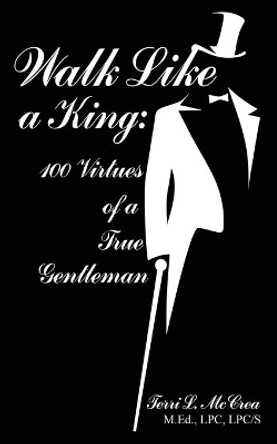 Walk Like a King: 100 Virtues of a True Gentleman by Terri L McCrea 9780980105285