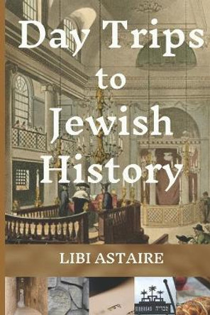 Day Trips to Jewish History by Libi Astaire 9780988580923