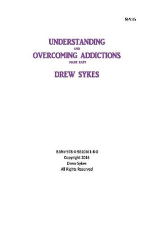 Understanding and Overcoming Addictions made easy by Drew William Sykes 9780981056180