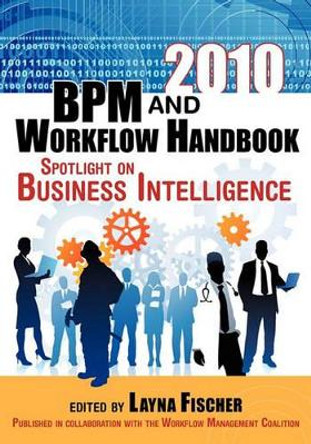2010 BPM and Workflow Handbook: Spotlight on Business Intelligence by Layna Fischer 9780981987057