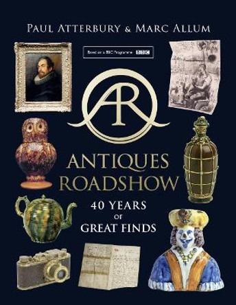 Antiques Roadshow: 40 Years of Great Finds by Paul Atterbury