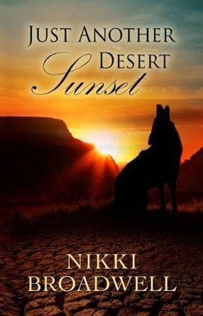 Just Another Desert Sunset by MS Nikki Broadwell 9780990669708