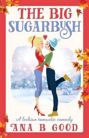 The Big Sugarbush: Lesbian Romance by Ana B Good 9780981567815