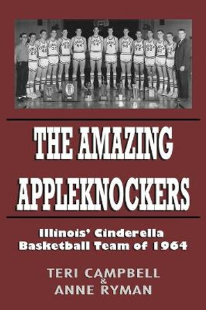 The Amazing Appleknockers: Illinois' Cinderella Basketball Team of 1964 by Anne Ryman 9780981938646