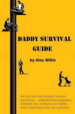 Daddy Survival Guide: First Time Dads Prepare & Beware by Alex Willis 9780981952512