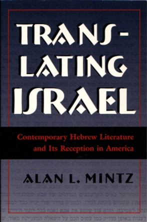 Translating Israel: Contemporary Hebrew Literature and Its Reception in America by Alan Mintz 9780815629009