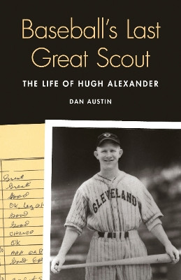 Baseball's Last Great Scout: The Life of Hugh Alexander by Daniel L. Austin 9780803245013