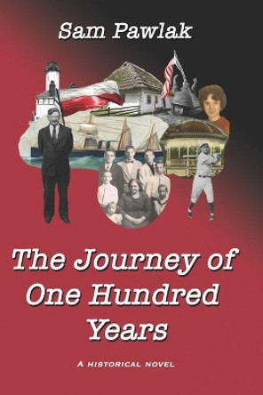 The Journey of One Hundred Years: A Historical Novel by Sam Pawlak 9780970051356