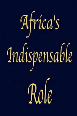 Africa's Indispensable Role by R L Worthy 9780972762762