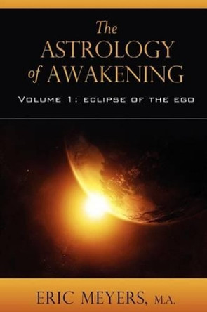 The Astrology of Awakening by Eric Meyers 9780974776668