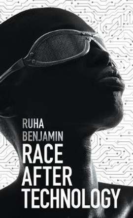 Race After Technology: Abolitionist Tools for the New Jim Code by Ruha Benjamin