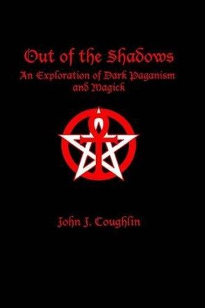 Out of the Shadows: An Exploration of Dark Paganism and Magick by John J Coughlin 9780982354971