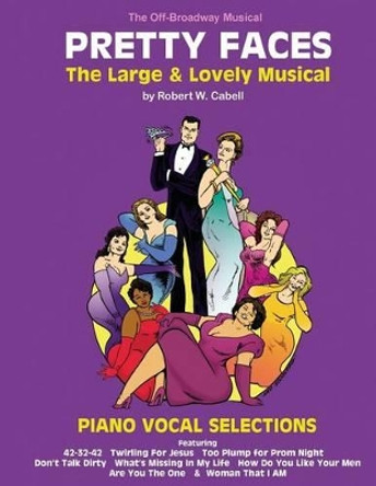 PRETTY FACES - The Large & Lovely Musical: Piano Vocal Selections by Robert W Cabell 9780989097420
