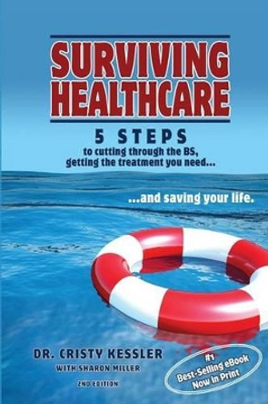 Surviving Healthcare: 5 STEPS to Cutting Through the BS, Getting the Treatment You Need, and Saving Your Life by Sharon Miller 9780989998741