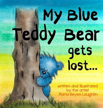 My Blue Teddy Bear Gets Lost by Maria Reyes Laughlin 9780997407228