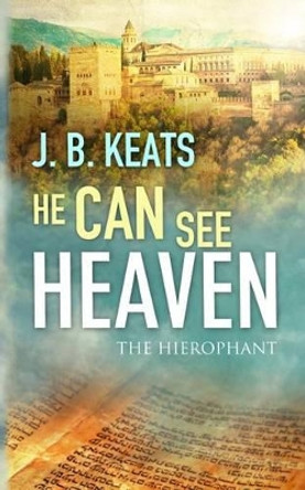 He Can See Heaven: The Hierophant by J B Keats 9780990448907