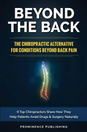 Beyond The Back: The Chiropractic Alternative For Conditions Beyond Back Pain: 9 Top Chiropractors Share How They Help Patients Avoid Drugs and Surgery Naturally by David Sundy DC 9780973745320 Beyond The Back: The Chiropractic Alternative For Conditions Beyond Back Pain: 9 Top Chiropractors Share How They Help Patients Avoid Drugs and Surgery Naturally by David Sundy DC 9780973745320