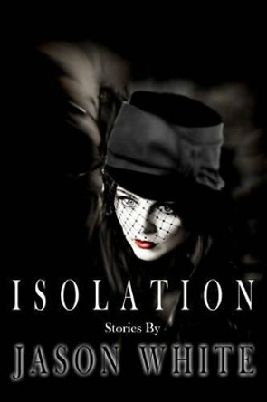 Isolation: Stories by Jason White 9780987856449