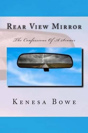 Rear View Mirror: The Confessions Of A Sinner by Kenesa Bowe 9780692294826