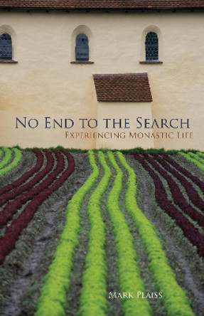 No End to the Search: Experiencing Monastic Life by Mark Plaiss 9780879071509