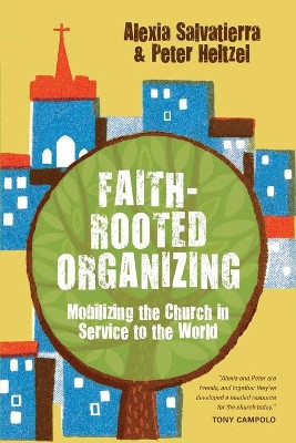 Faith-Rooted Organizing: Mobilizing the Church in Service to the World by Rev. Alexia Salvatierra 9780830836611