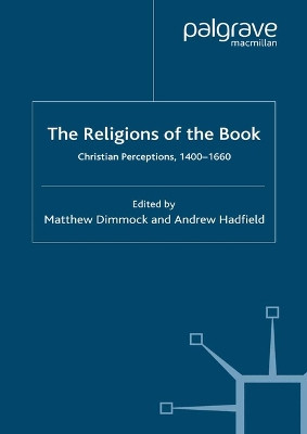 The Religions of the Book: Christian Perceptions, 1400-1660 by Dr Matthew Dimmock 9781349286133
