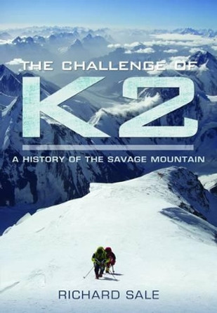 Challenge of K2: a History of the Savage Mountain Richard Sale 9781848842137