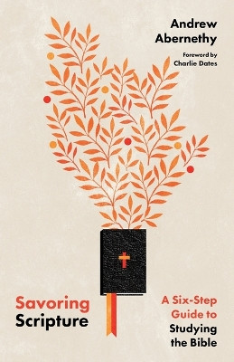 Savoring Scripture – A Six–Step Guide to Studying the Bible by Andrew Abernethy 9781514004098