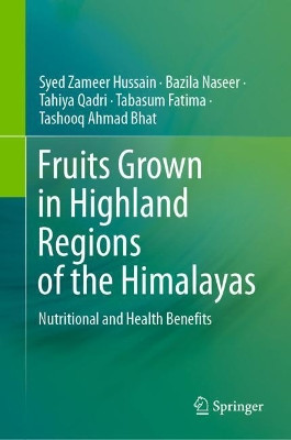 Fruits Grown in Highland Regions of the Himalayas: Nutritional and Health Benefits by Syed Zameer Hussain 9783030755010