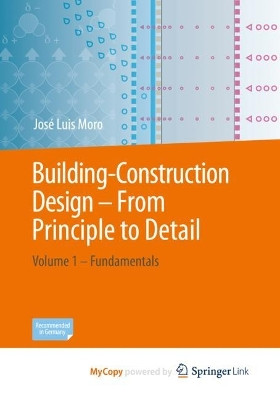 Building-Construction Design - From Principle to Detail: Volume 1 – Fundamentals by José Luis Moro 9783662617410
