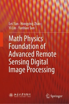 Math Physics Foundation of Advanced Remote Sensing Digital Image Processing by Lei Yan 9789819917778