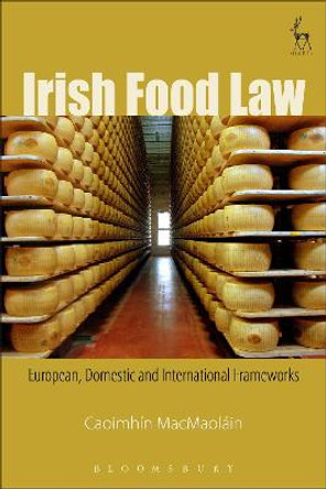 Irish Food Law: European, Domestic and International Frameworks by Caoimhin MacMaolain