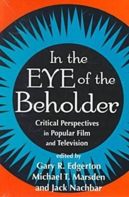 In the Eye of the Beholder: Critical Perspectives in Popular Film and Television by Gary R. Edgerton 9780879727543