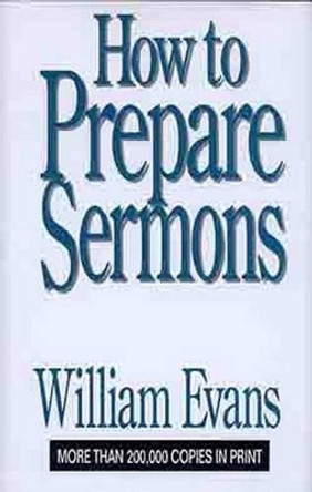 How to Prepare Sermons by William Evans 9780802437259