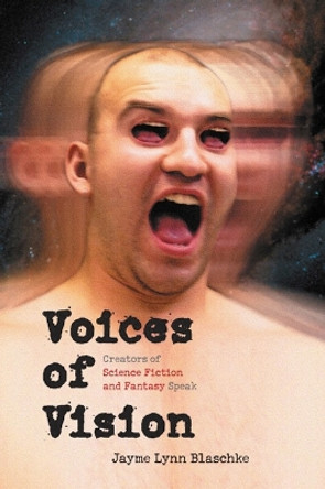 Voices of Vision: Creators of Science Fiction and Fantasy Speak by Jayme Lynn Blaschke 9780803262393