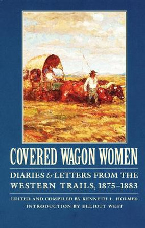 Covered Wagon Women, Volume 10: Diaries and Letters from the Western Trails, 1875-1883 by Kenneth L. Holmes 9780803272996