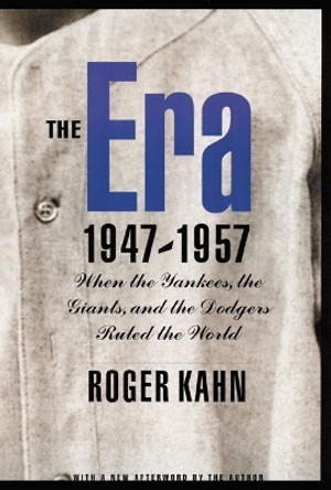 The Era, 1947-1957: When the Yankees, the Giants, and the Dodgers Ruled the World by Roger Kahn 9780803278059