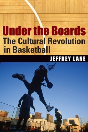 Under the Boards: The Cultural Revolution in Basketball by Jeffrey Lane 9780803280533