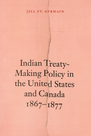 Indian Treaty-Making Policy in the United States and Canada, 1867-1877 by Jill St.Germain 9780803293236