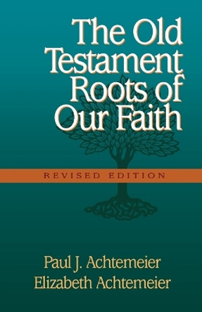 The Old Testament Roots of Our Faith by Paul J Elizabeth Achtemeie Achtemeier 9780801045417